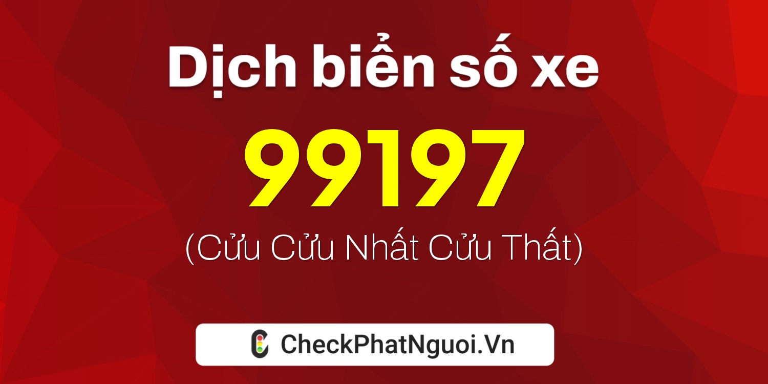 Dịch ý nghĩa <b>biển số xe 20A-99197</b> tại website checkphatnguoi.vn