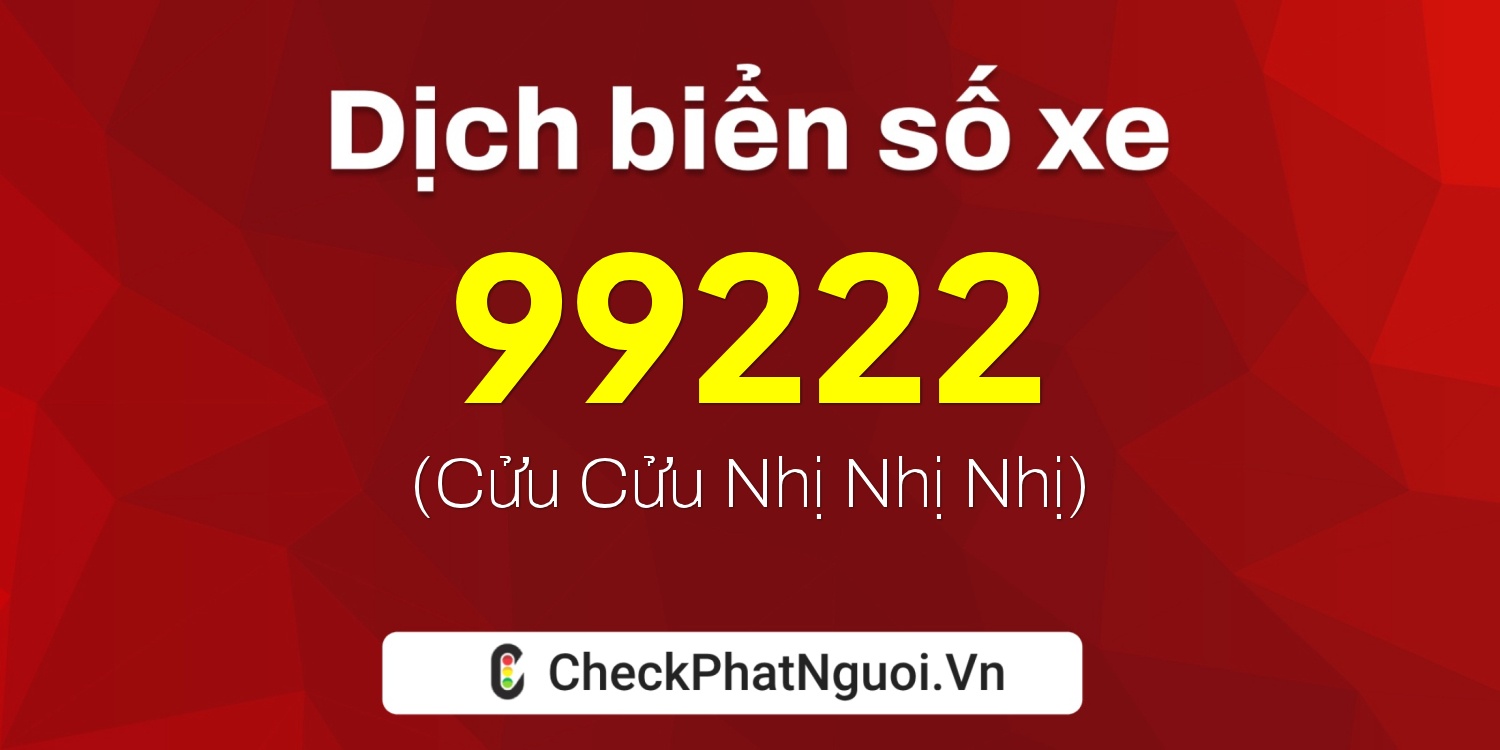 Dịch ý nghĩa <b>biển số xe 60AC-99222</b> tại website checkphatnguoi.vn