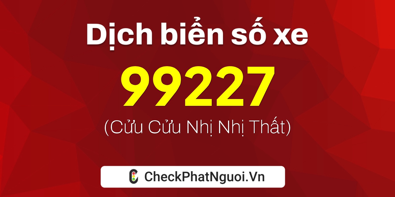 Dịch ý nghĩa <b>biển số xe 35B2-99227</b> tại website checkphatnguoi.vn