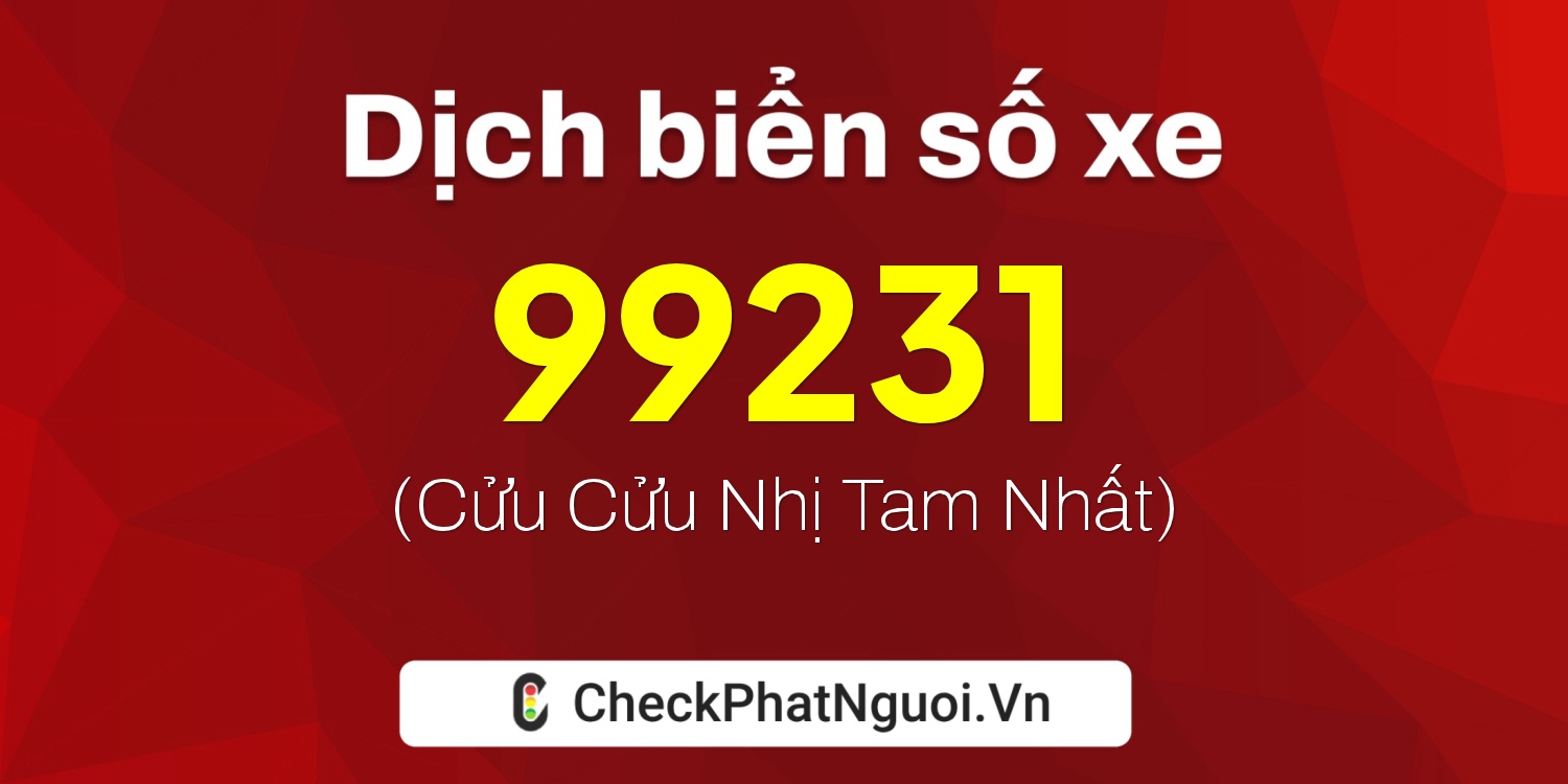 Dịch ý nghĩa <b>biển số xe 47N-99231</b> tại website checkphatnguoi.vn