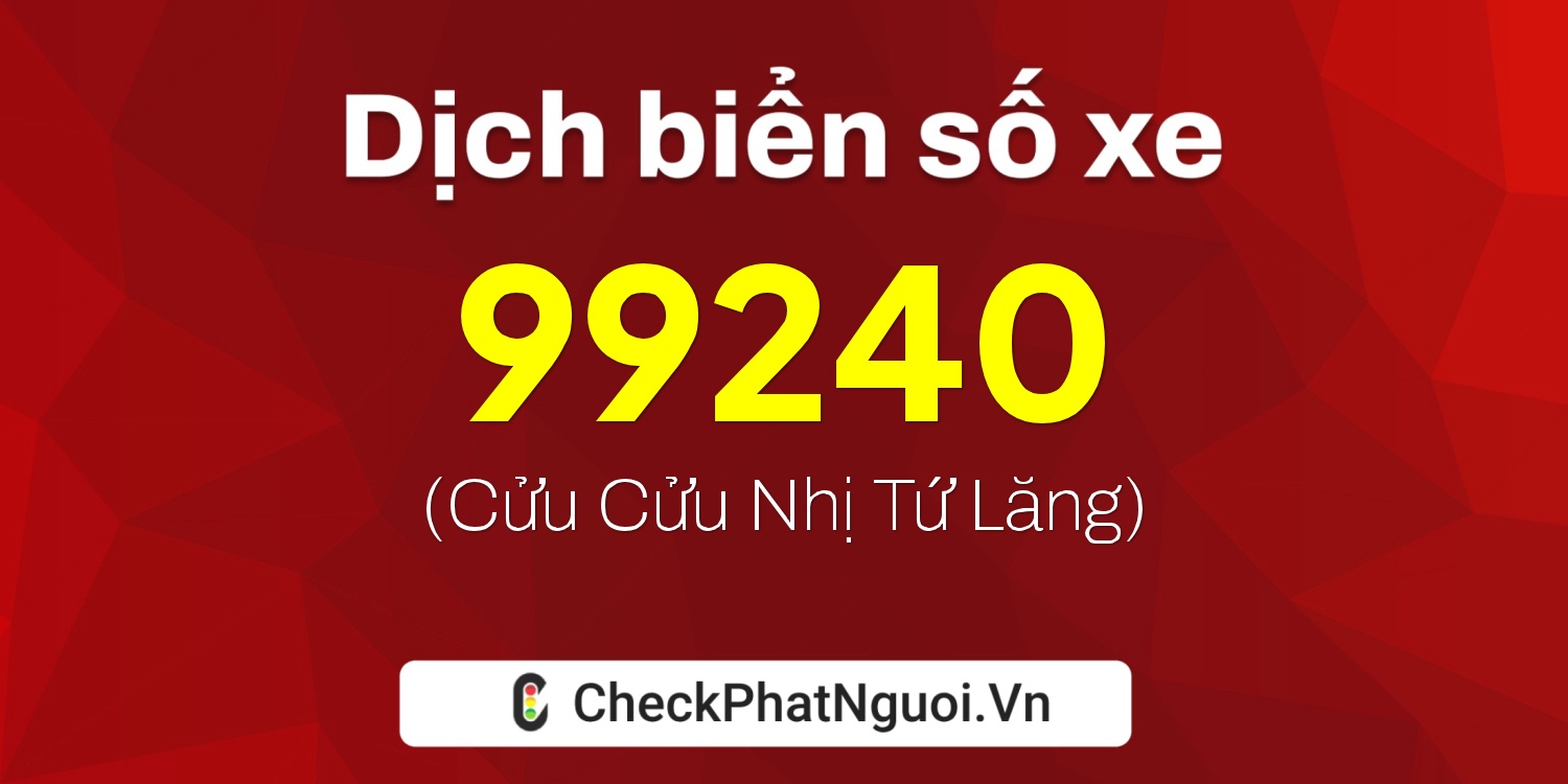 Dịch ý nghĩa <b>biển số xe 47B2-99240</b> tại website checkphatnguoi.vn