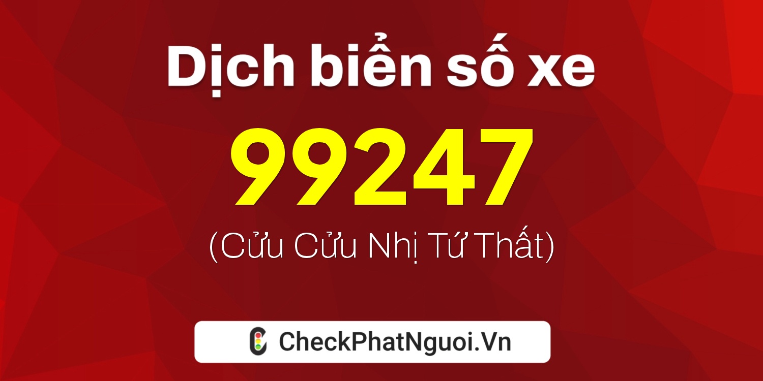 Dịch ý nghĩa <b>biển số xe 20A-99247</b> tại website checkphatnguoi.vn