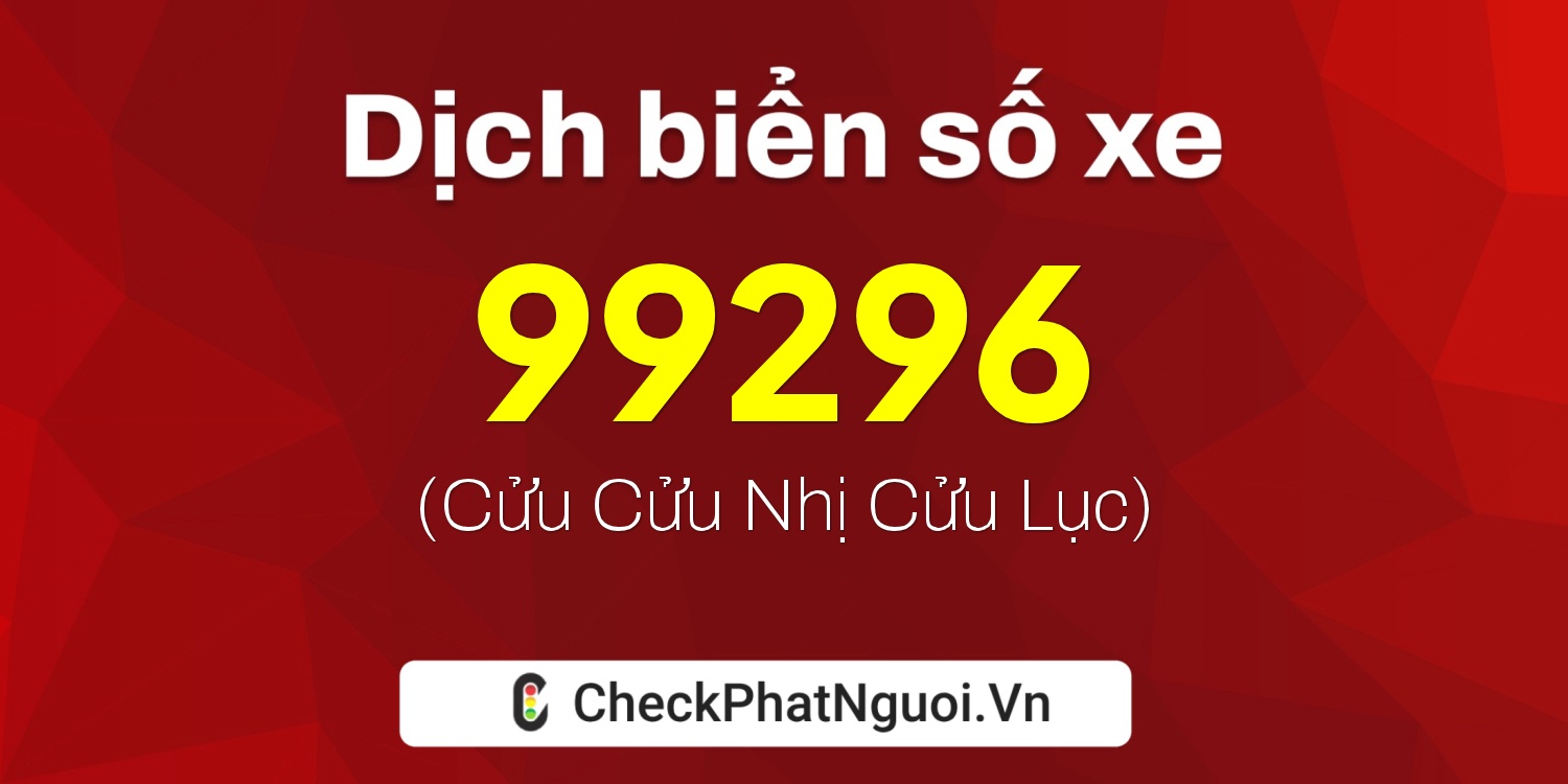 Dịch ý nghĩa <b>biển số xe 60C-99296</b> tại website checkphatnguoi.vn