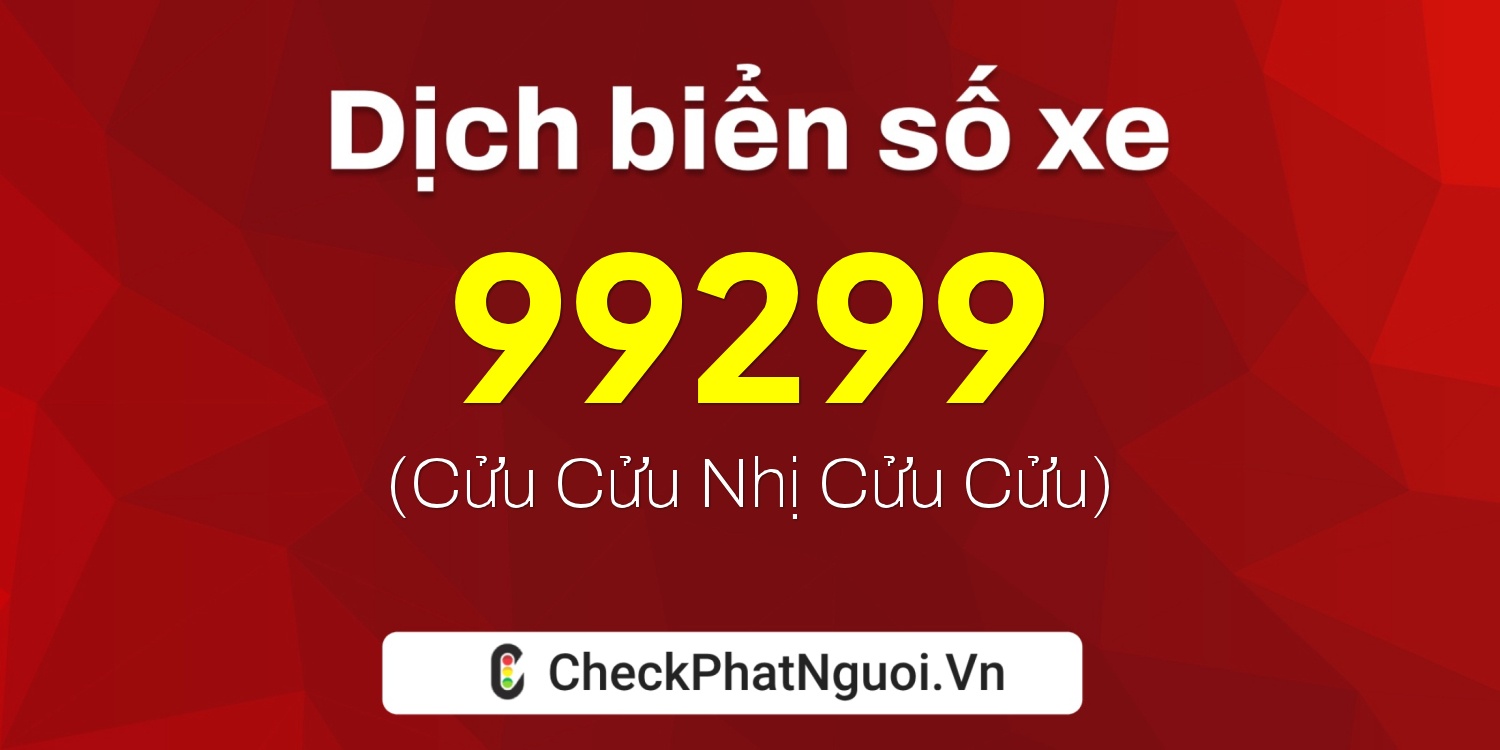 Dịch ý nghĩa <b>biển số xe 98A-99299</b> tại website checkphatnguoi.vn