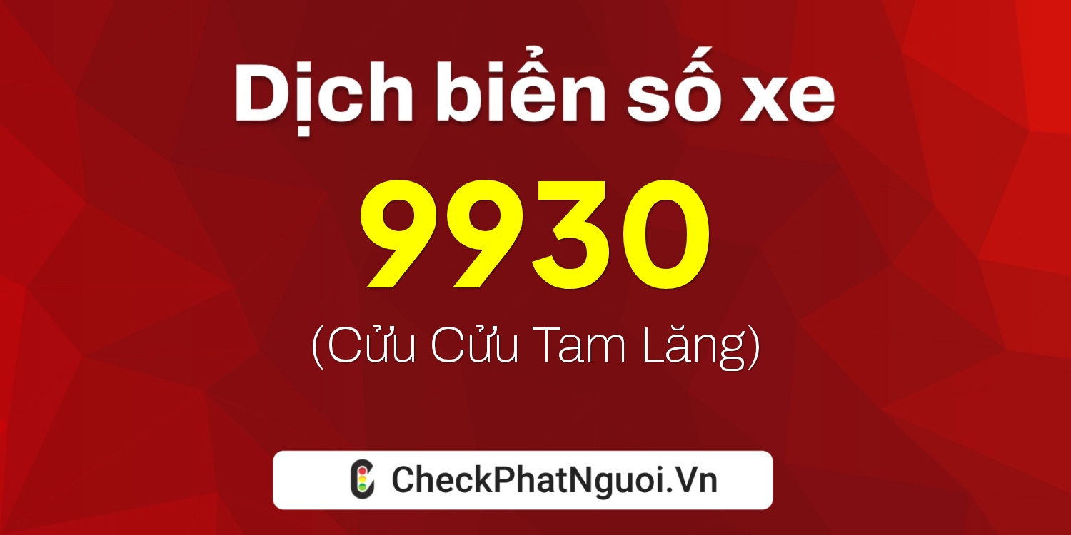 Dịch ý nghĩa <b>biển số xe 30U-9930</b> tại website checkphatnguoi.vn