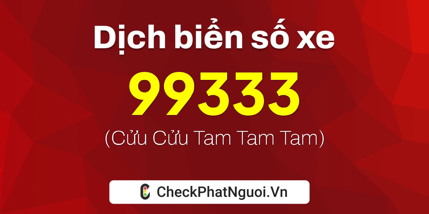 Dịch ý nghĩa <b>biển số xe 17AA-99333</b> tại website checkphatnguoi.vn