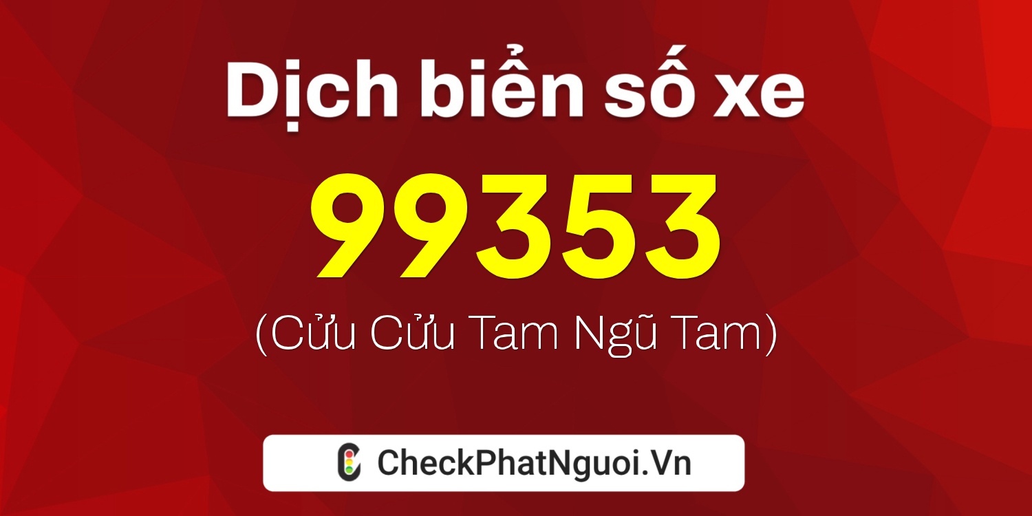 Dịch ý nghĩa <b>biển số xe 30F-99353</b> tại website checkphatnguoi.vn