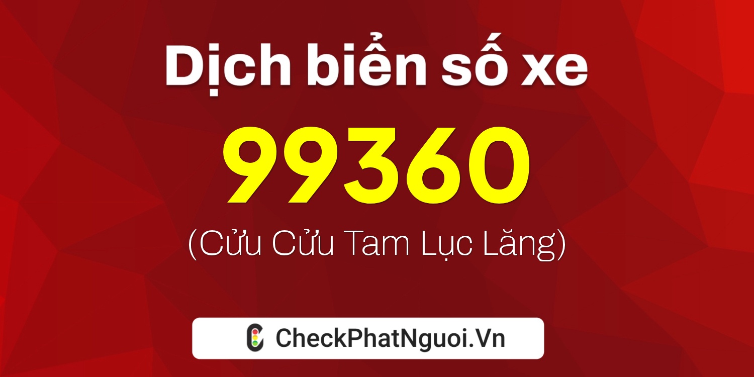 Dịch ý nghĩa <b>biển số xe 39F-99360</b> tại website checkphatnguoi.vn
