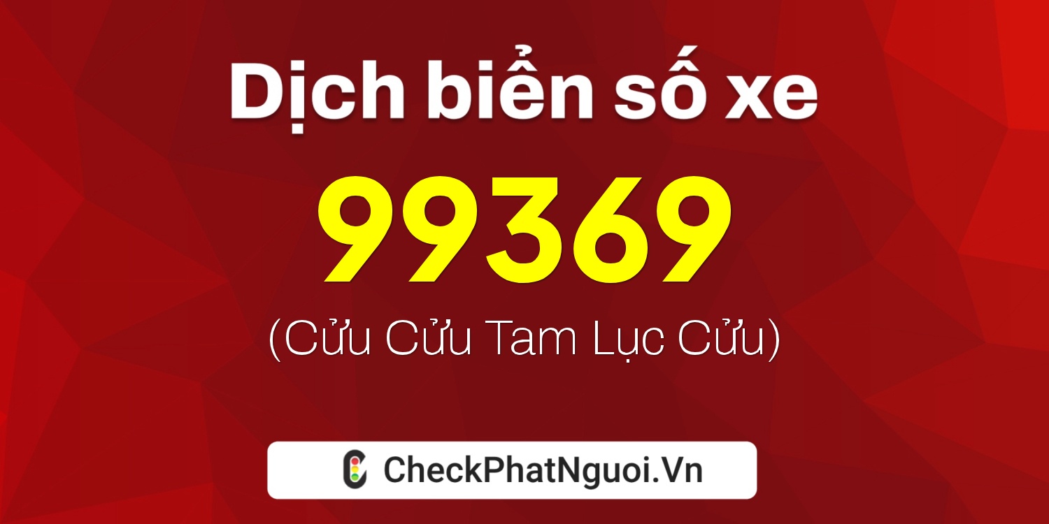 Dịch ý nghĩa <b>biển số xe 51F-99369</b> tại website checkphatnguoi.vn