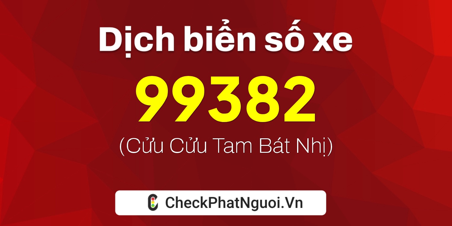 Dịch ý nghĩa <b>biển số xe 19A-99382</b> tại website checkphatnguoi.vn