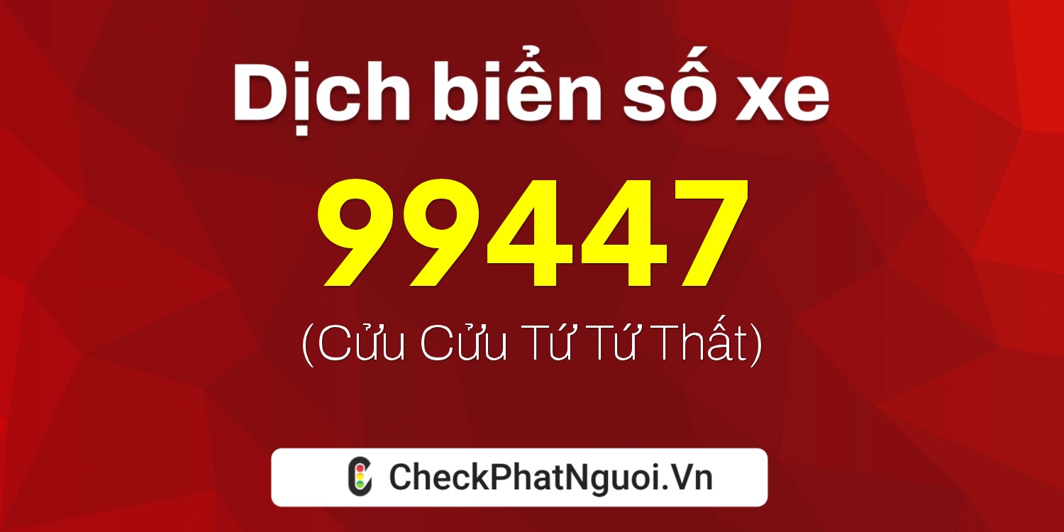 Dịch ý nghĩa <b>biển số xe 20B1-99447</b> tại website checkphatnguoi.vn