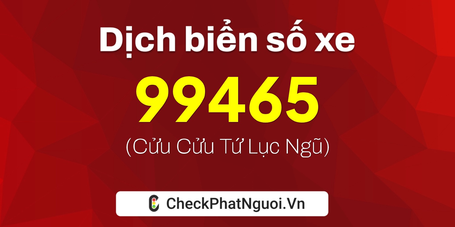 Dịch ý nghĩa <b>biển số xe 30K-99465</b> tại website checkphatnguoi.vn