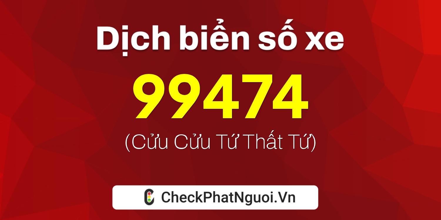 Dịch ý nghĩa <b>biển số xe 63B9-99474</b> tại website checkphatnguoi.vn