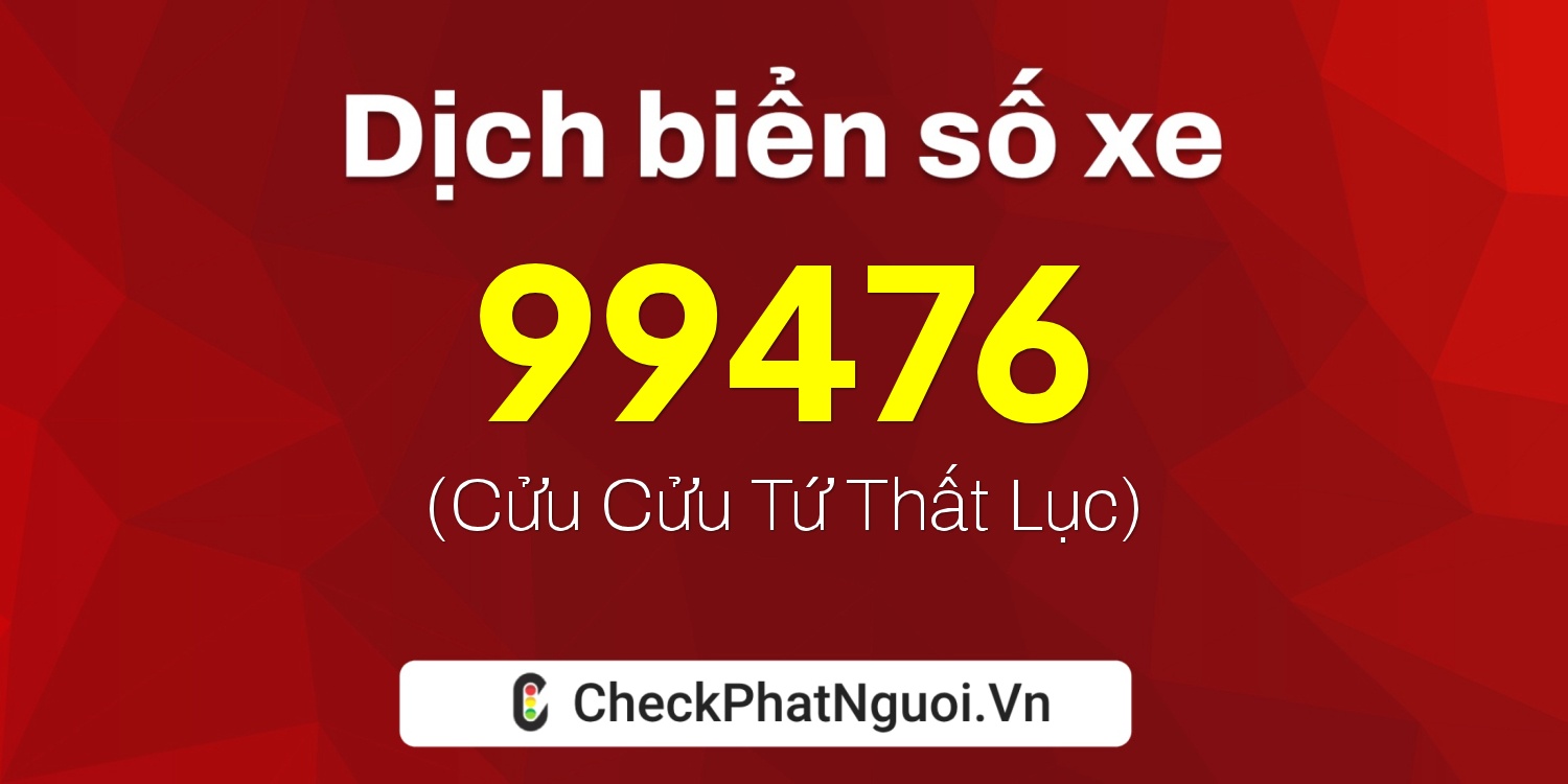 Dịch ý nghĩa <b>biển số xe 63B9-99476</b> tại website checkphatnguoi.vn