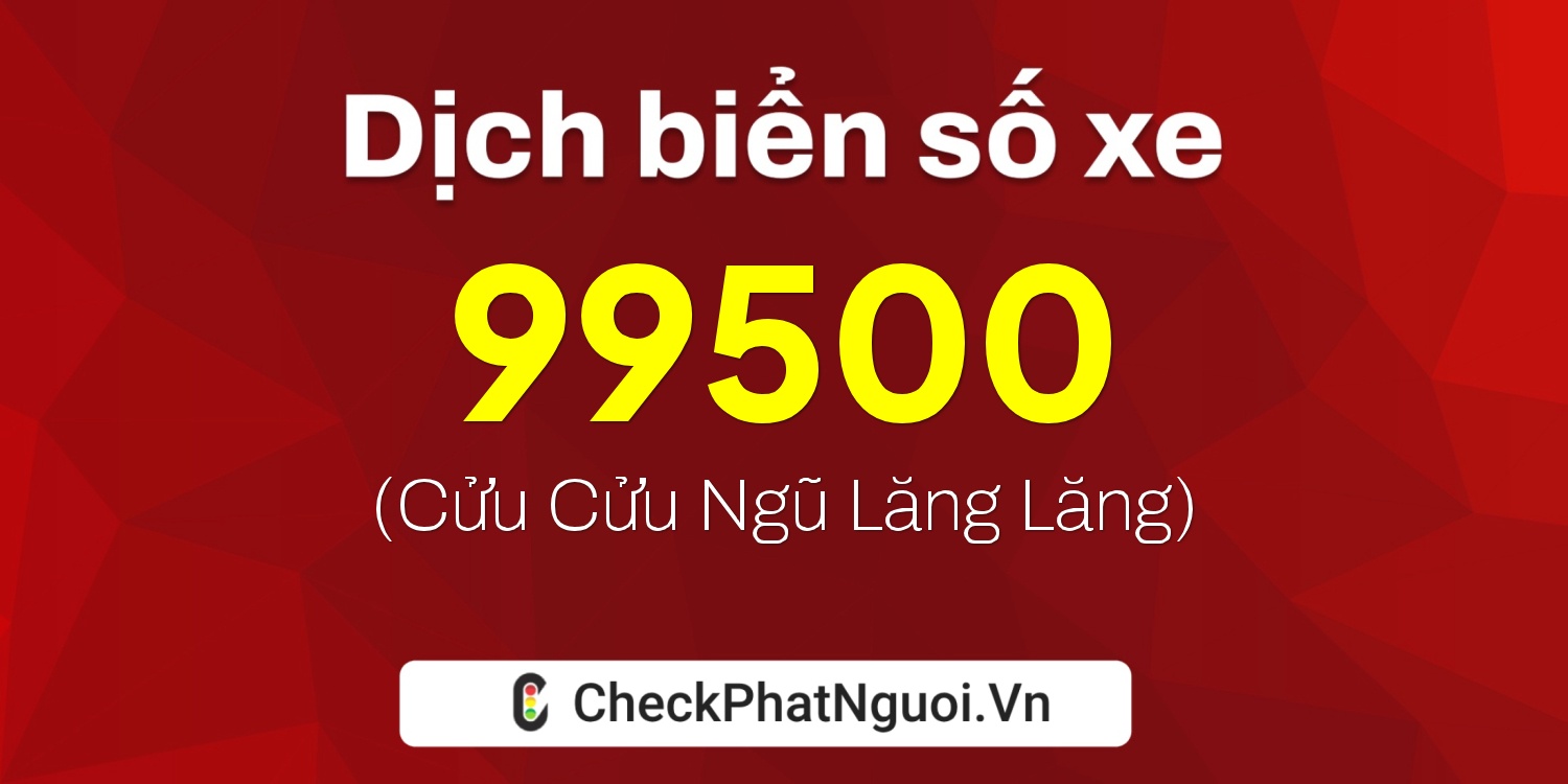 Dịch ý nghĩa <b>biển số xe 79N1-99500</b> tại website checkphatnguoi.vn