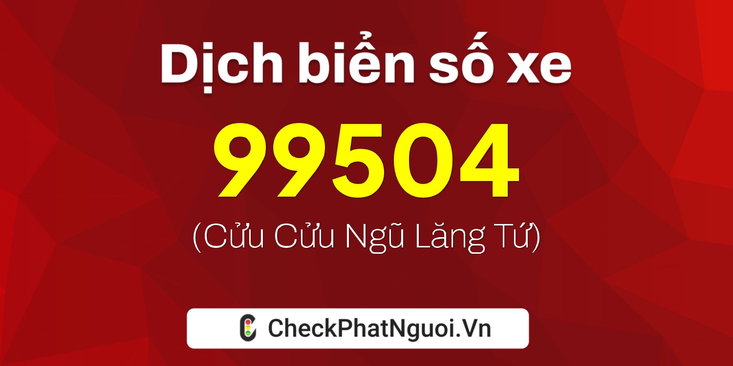 Dịch ý nghĩa <b>biển số xe 20A-99504</b> tại website checkphatnguoi.vn