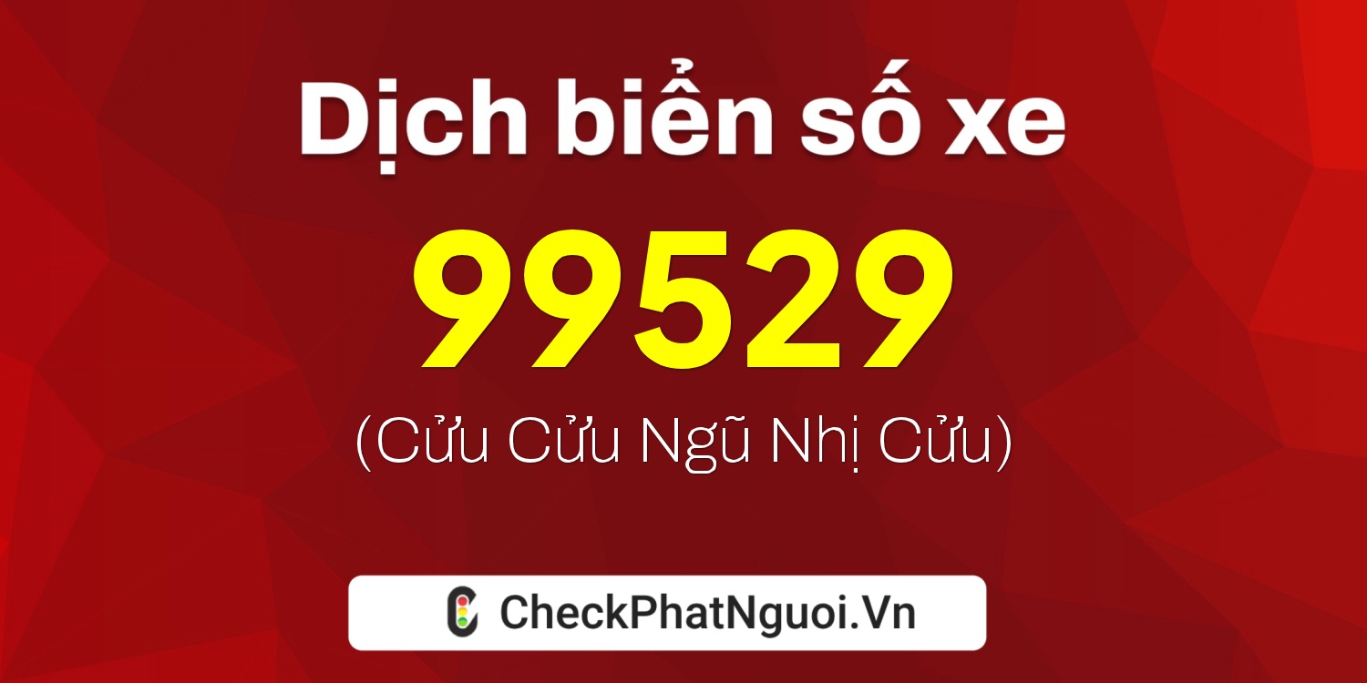 Dịch ý nghĩa <b>biển số xe 30K-99529</b> tại website checkphatnguoi.vn