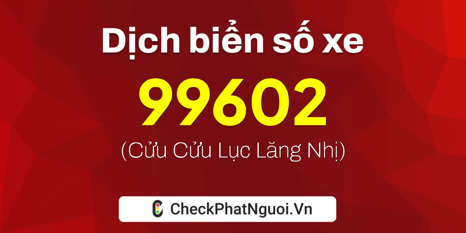 Dịch ý nghĩa <b>biển số xe 43A-99602</b> tại website checkphatnguoi.vn