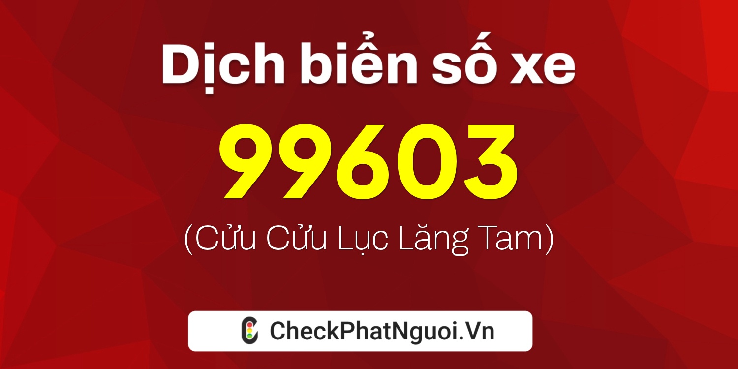 Dịch ý nghĩa <b>biển số xe 37K1-99603</b> tại website checkphatnguoi.vn