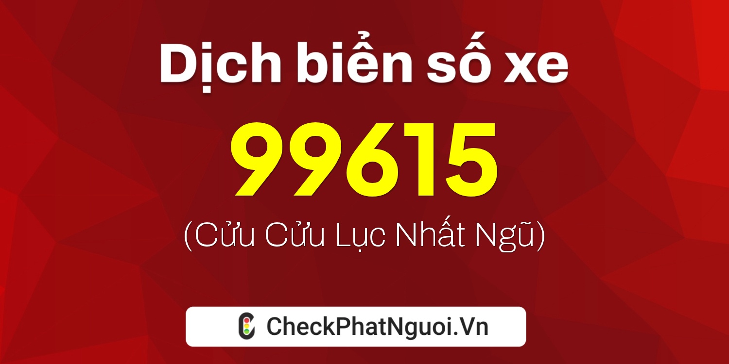Dịch ý nghĩa <b>biển số xe 15AA-99615</b> tại website checkphatnguoi.vn