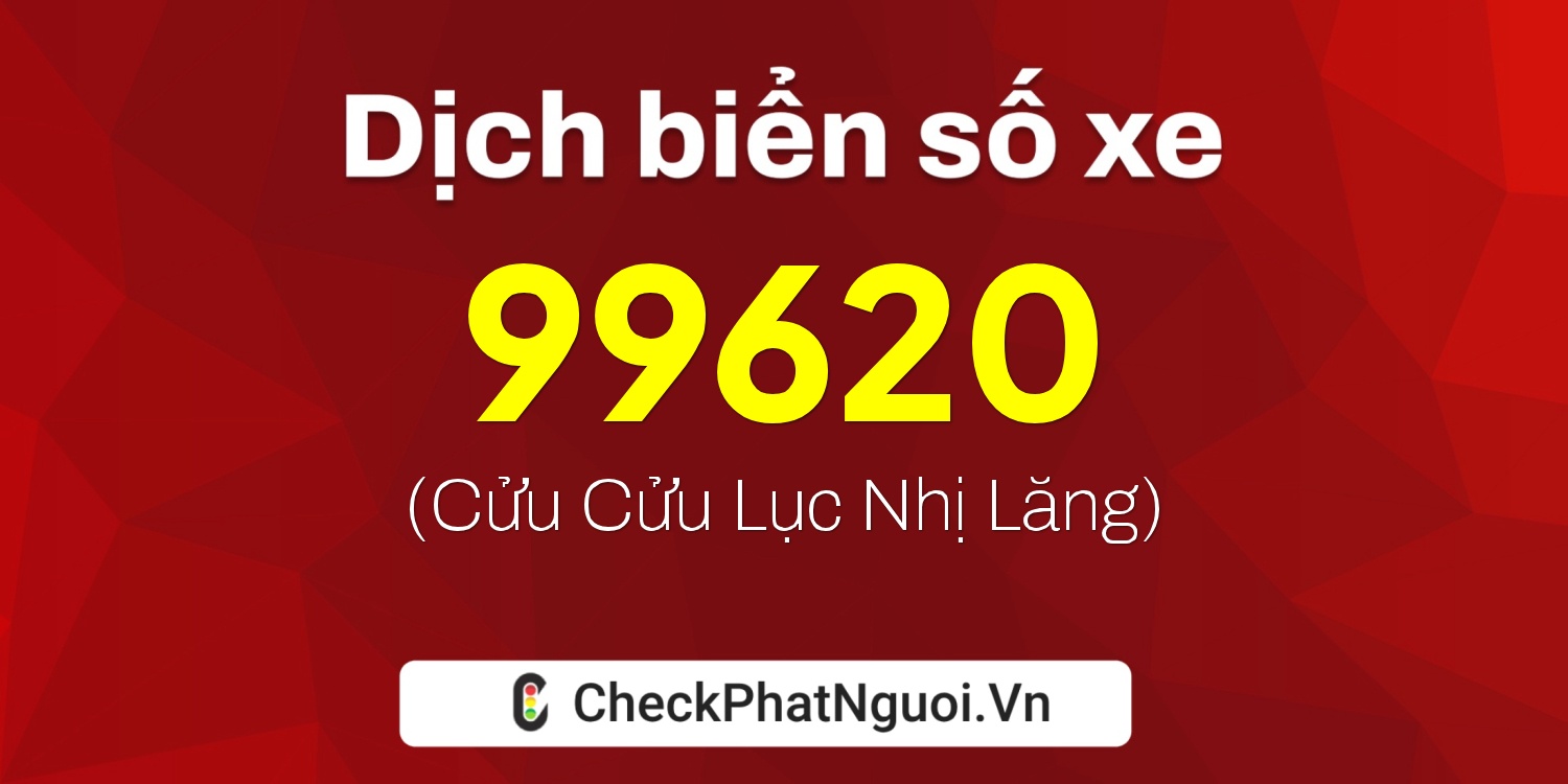 Dịch ý nghĩa <b>biển số xe 47A-99620</b> tại website checkphatnguoi.vn
