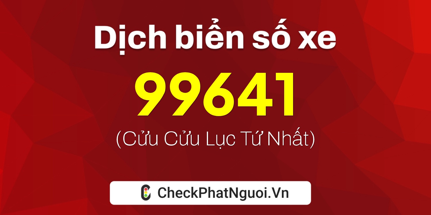 Dịch ý nghĩa <b>biển số xe 18B2-99641</b> tại website checkphatnguoi.vn