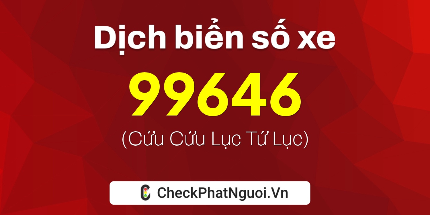 Dịch ý nghĩa <b>biển số xe 36A-99646</b> tại website checkphatnguoi.vn
