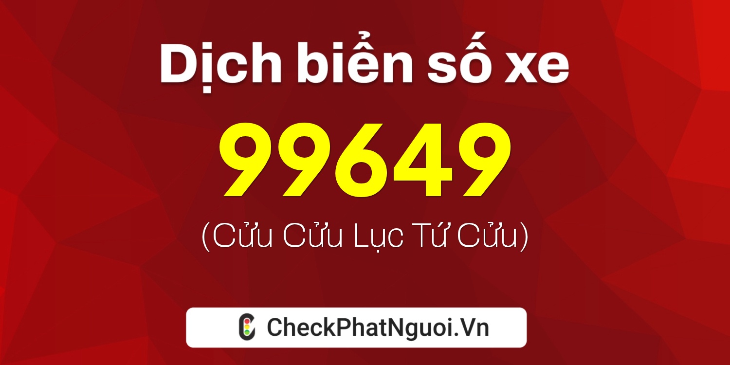 Dịch ý nghĩa <b>biển số xe 51H-99649</b> tại website checkphatnguoi.vn