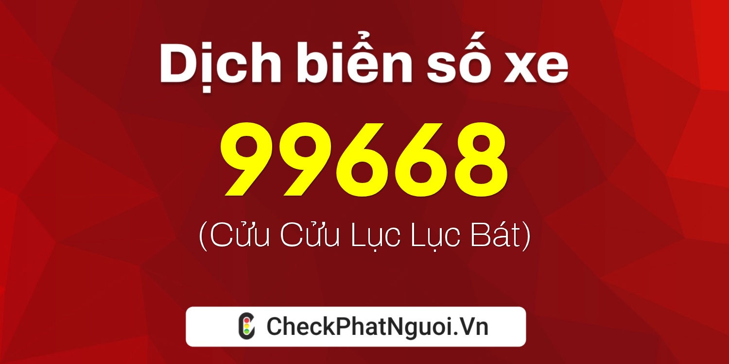 Dịch ý nghĩa <b>biển số xe 51D-99668</b> tại website checkphatnguoi.vn