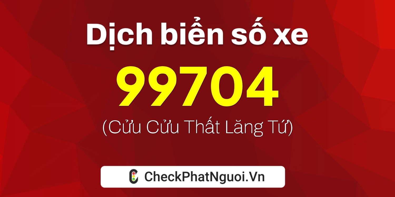Dịch ý nghĩa <b>biển số xe 34B-99704</b> tại website checkphatnguoi.vn