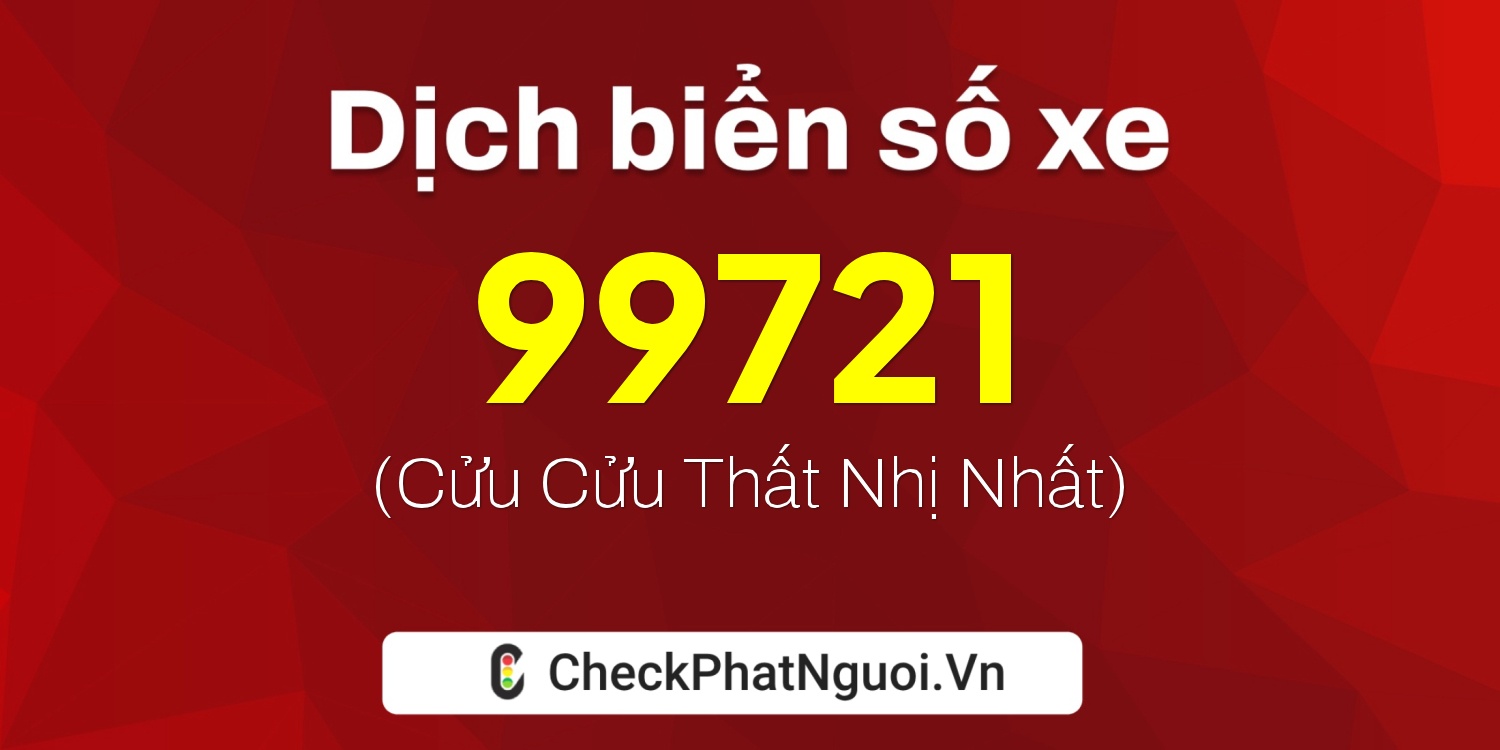 Dịch ý nghĩa <b>biển số xe 35B2-99721</b> tại website checkphatnguoi.vn