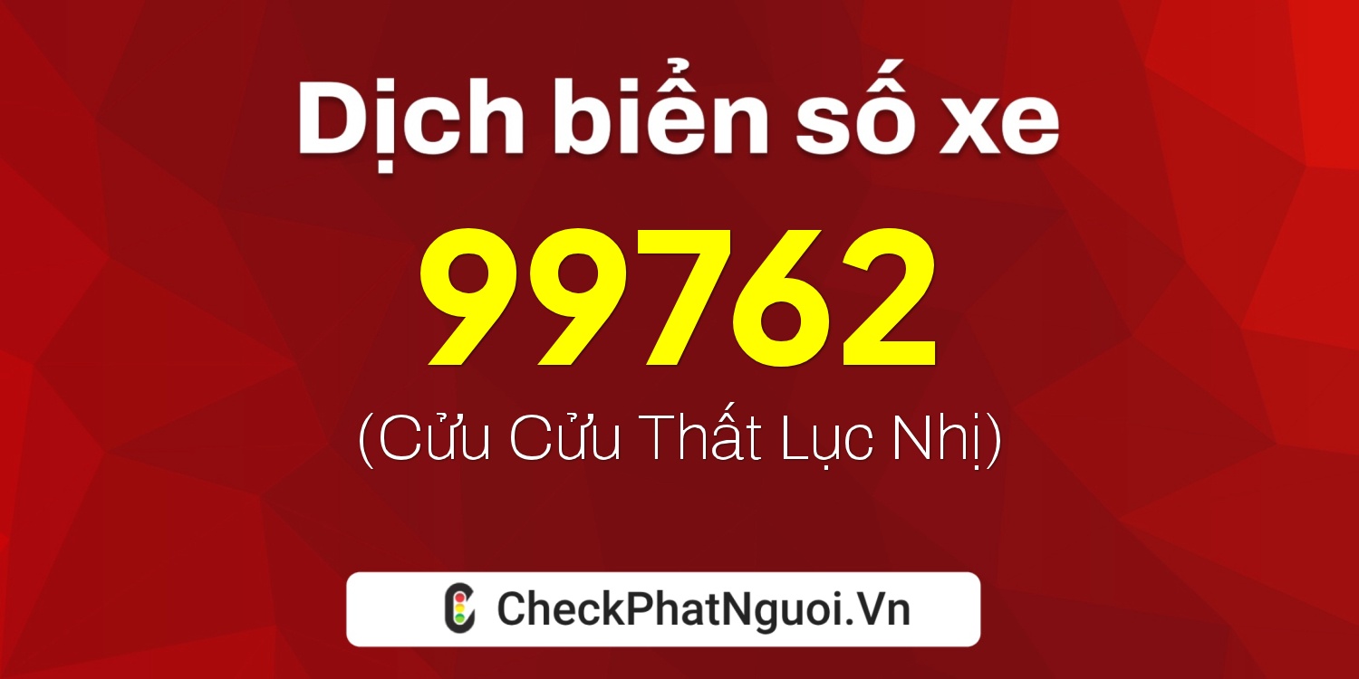 Dịch ý nghĩa <b>biển số xe 37A-99762</b> tại website checkphatnguoi.vn