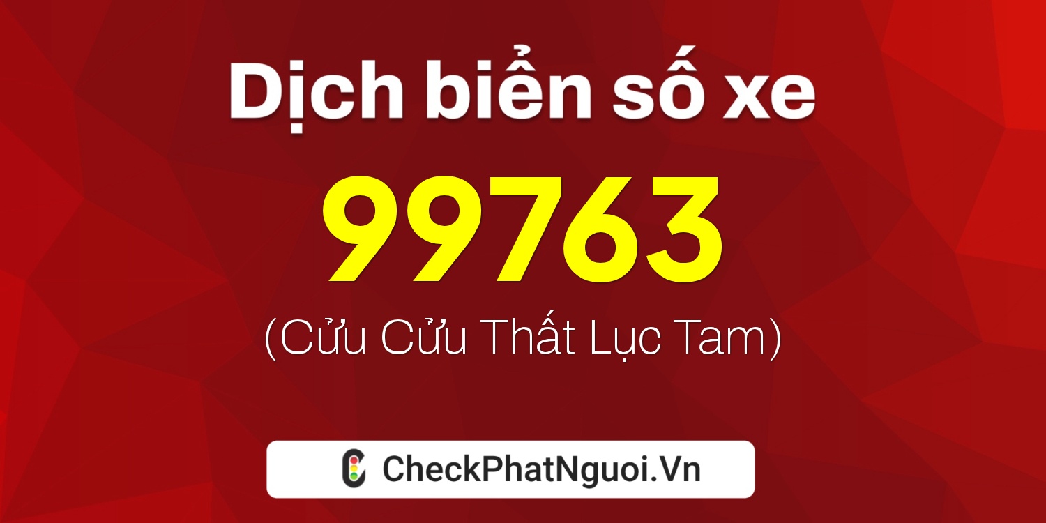 Dịch ý nghĩa <b>biển số xe 37A-99763</b> tại website checkphatnguoi.vn
