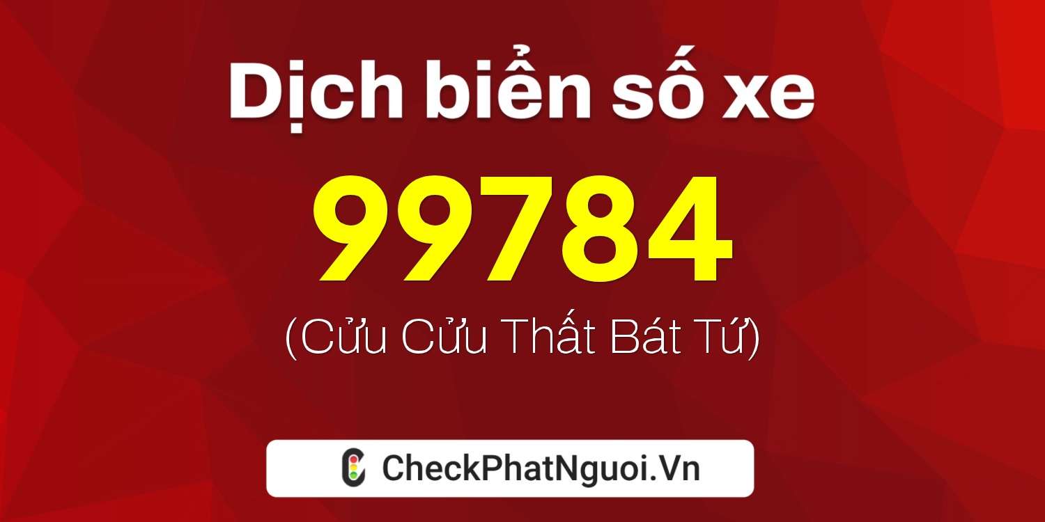 Dịch ý nghĩa <b>biển số xe 30M-99784</b> tại website checkphatnguoi.vn