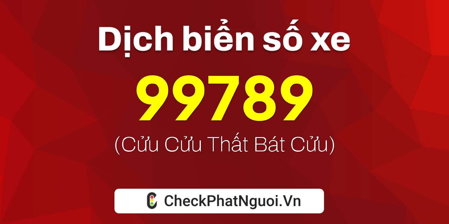 Dịch ý nghĩa <b>biển số xe 51L-99789</b> tại website checkphatnguoi.vn