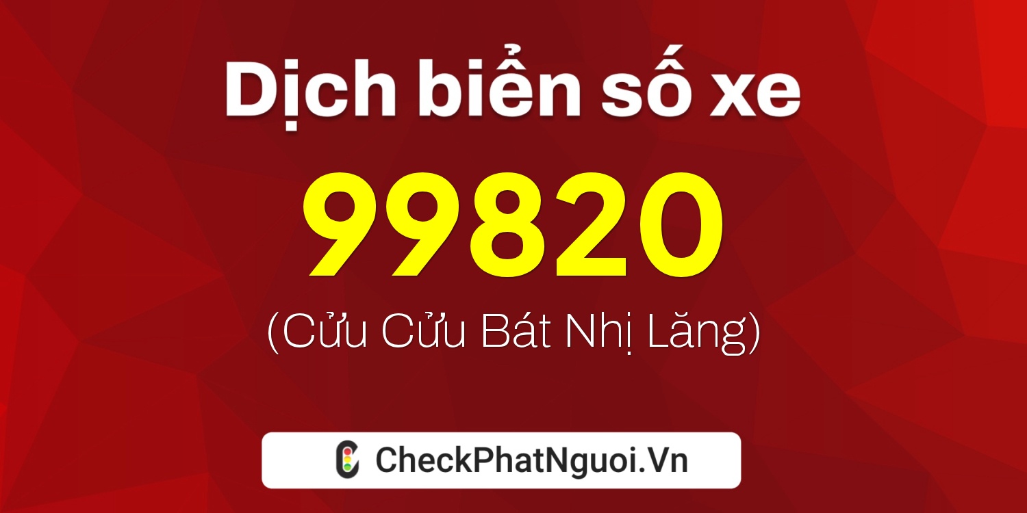 Dịch ý nghĩa <b>biển số xe 29K1-99820</b> tại website checkphatnguoi.vn