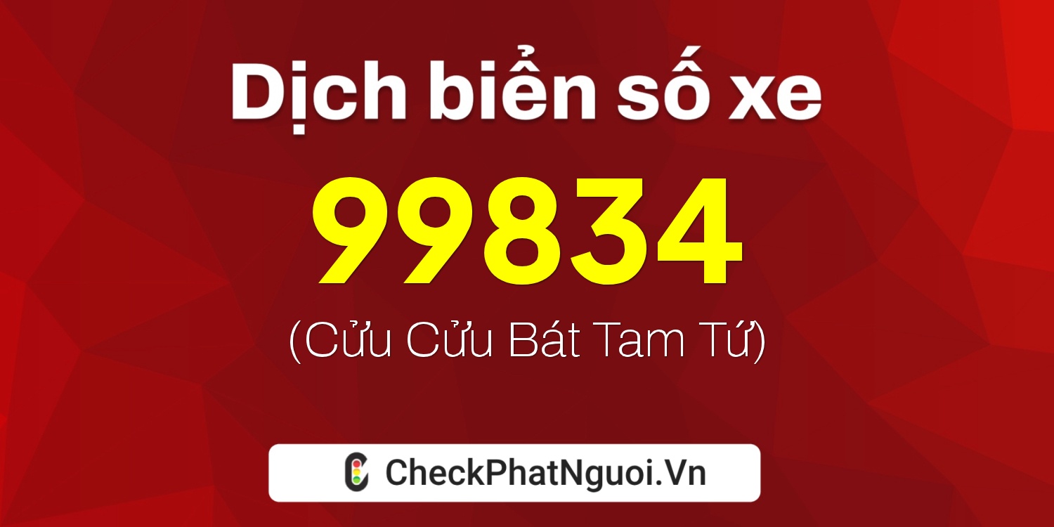 Dịch ý nghĩa <b>biển số xe 98B2-99834</b> tại website checkphatnguoi.vn