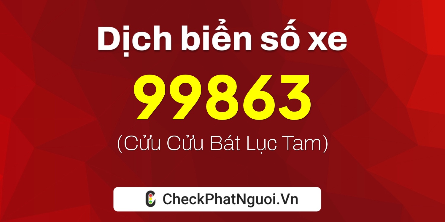 Dịch ý nghĩa <b>biển số xe 86B3-99863</b> tại website checkphatnguoi.vn