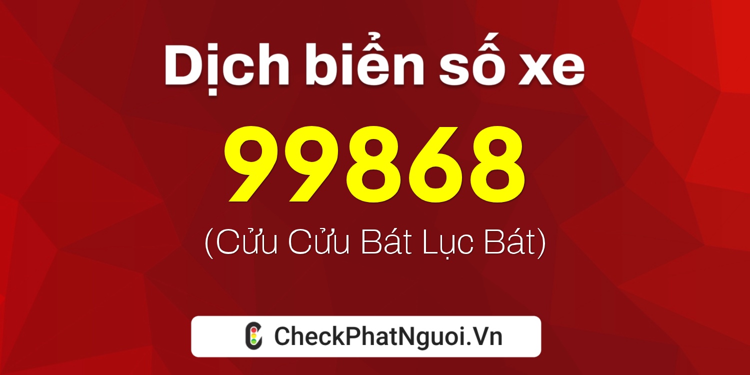 Dịch ý nghĩa <b>biển số xe 30H-99868</b> tại website checkphatnguoi.vn