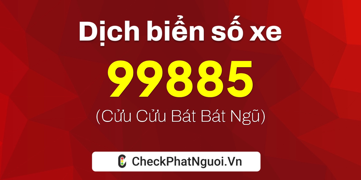 Dịch ý nghĩa <b>biển số xe 86B3-99885</b> tại website checkphatnguoi.vn