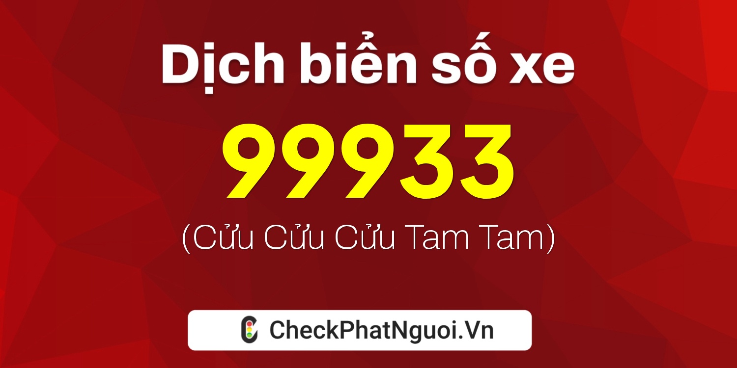 Dịch ý nghĩa <b>biển số xe 51K-99933</b> tại website checkphatnguoi.vn