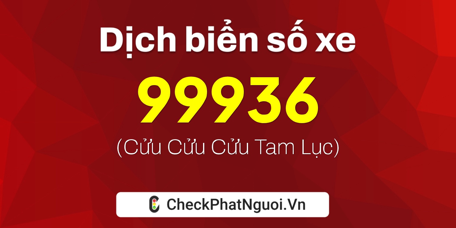 Dịch ý nghĩa <b>biển số xe 30C-99936</b> tại website checkphatnguoi.vn