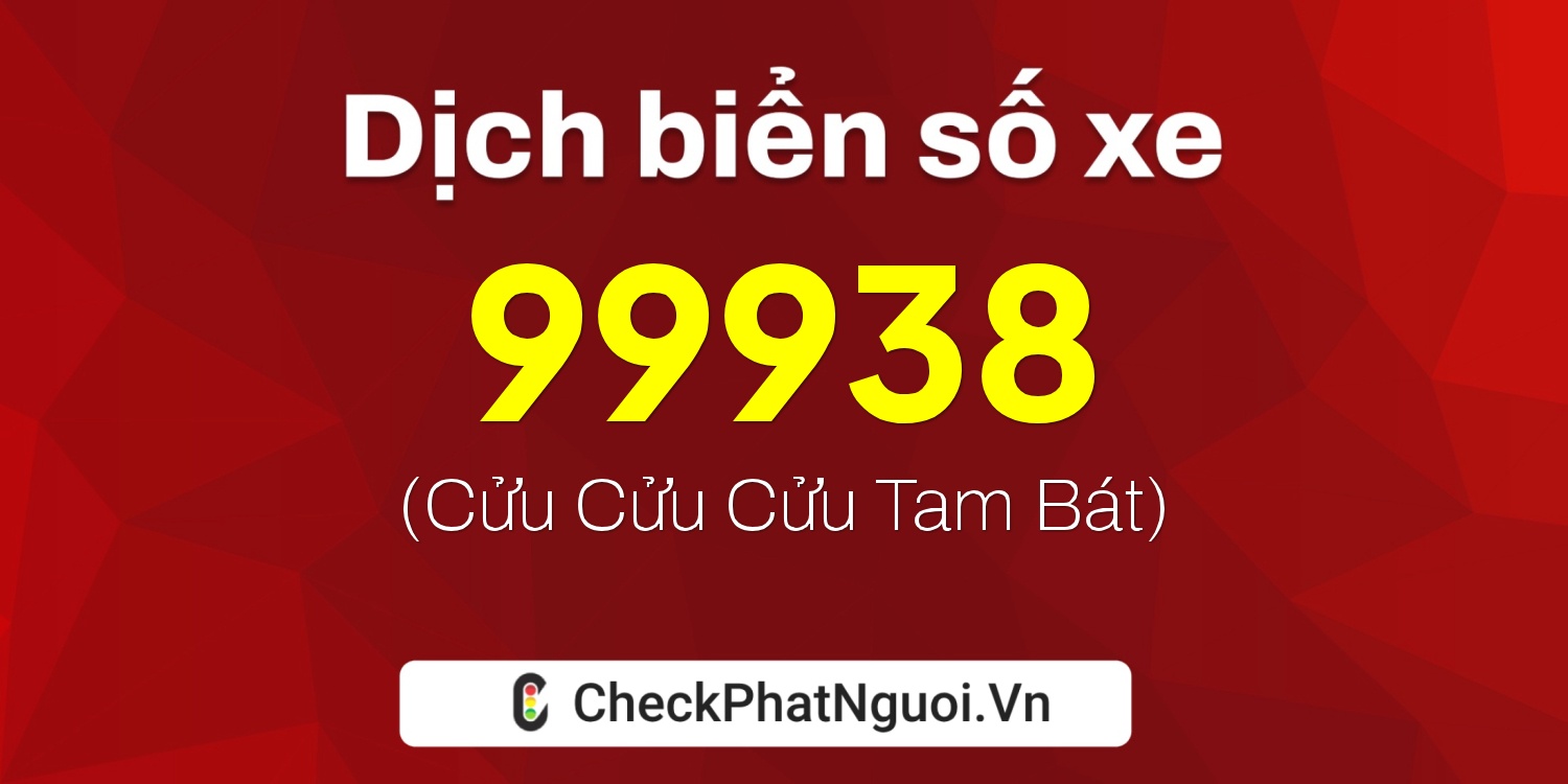 Dịch ý nghĩa <b>biển số xe 70B1-99938</b> tại website checkphatnguoi.vn