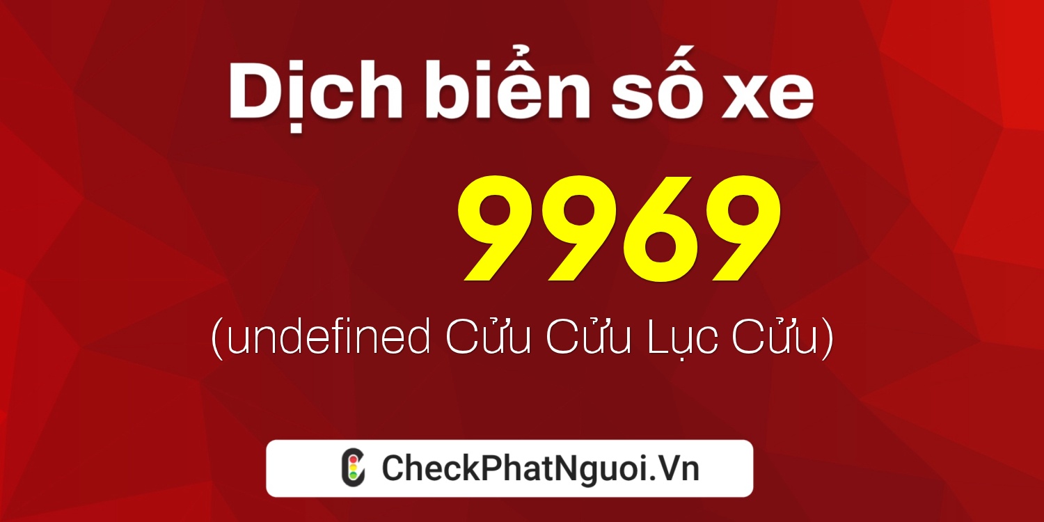 Dịch ý nghĩa <b>biển số xe 73H-A9969</b> tại website checkphatnguoi.vn