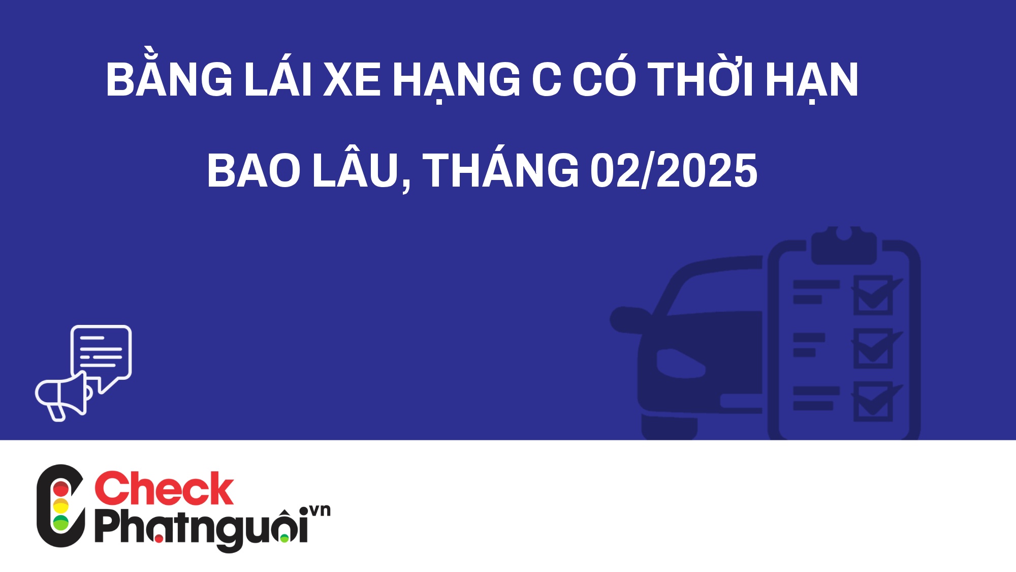 Bằng lái xe hạng C có thời hạn bao lâu, tháng 02/2025 | checkphatnguoi.vn