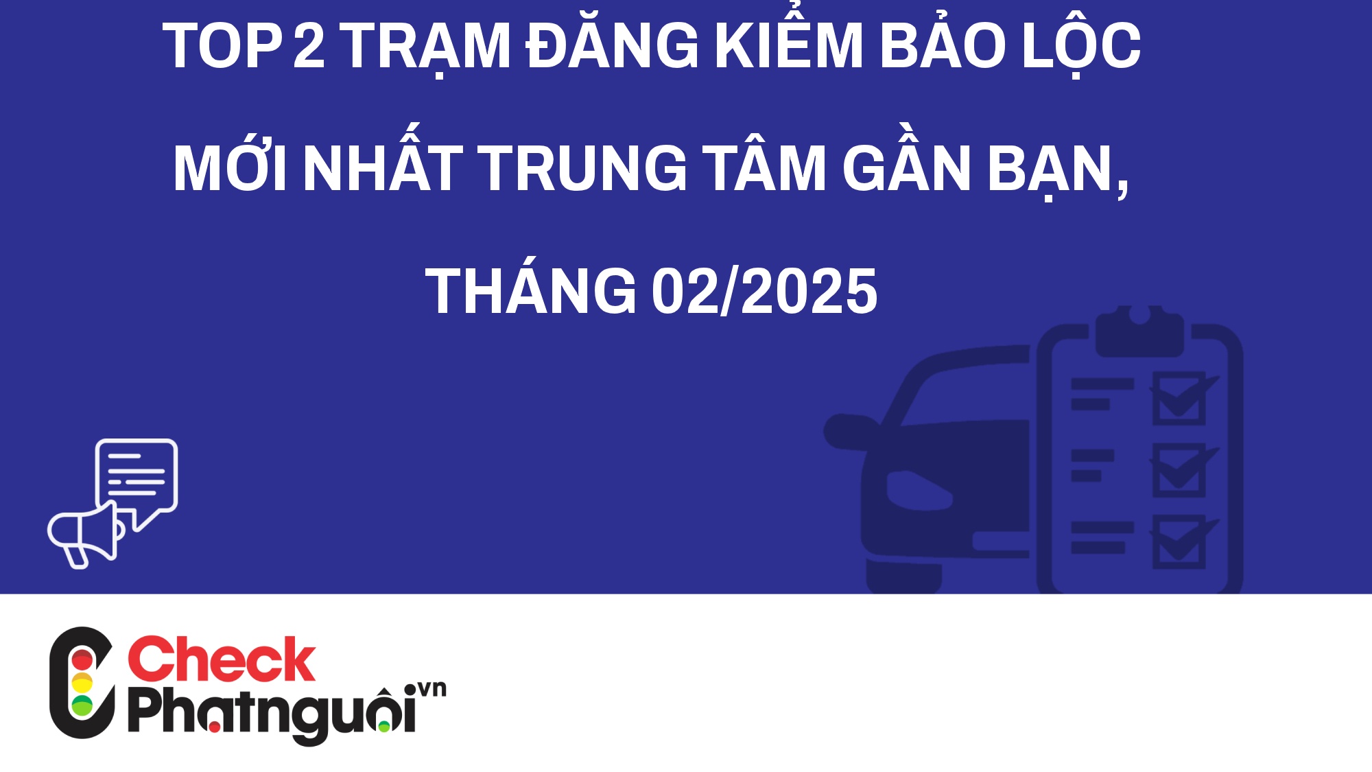 Top 2 trạm đăng kiểm Bảo Lộc mới nhất Trung tâm gần bạn, tháng 02/2025 | checkphatnguoi.vn